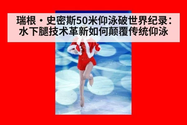 瑞根·史密斯50米仰泳破世界纪录:水下腿技术革新如何颠覆传统仰泳